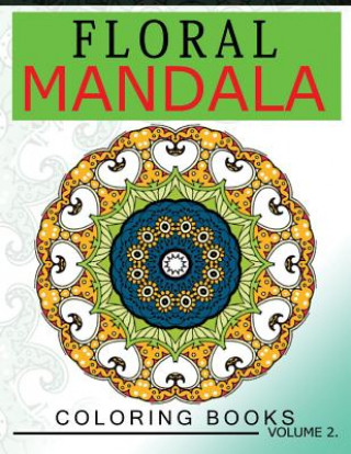 Carte Floral Mandala Coloring Books Volume 2: Stunning Designs Most Beautiful Flowers and Mandalas for Delightful Feelings Edith F Loyd