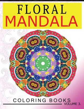 Carte Floral Mandala Coloring Books Volume 3: Stunning Designs Most Beautiful Flowers and Mandalas for Delightful Feelings Edith F Loyd
