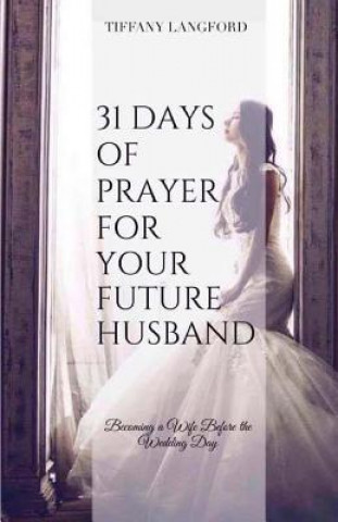 Könyv 31 Days of Prayer for Your Future Husband Mrs Tiffany Machelle Langford