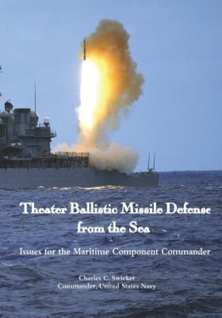 Kniha Theater Ballistic Missile Defense from the Sea: Issues for the Maritime Component Commander Commander Us Navy Charles C Swicker