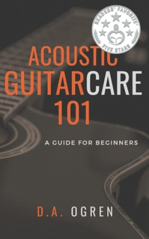 Kniha Acoustic Guitar Care 101: A Survival Guide for Beginners David a Ogren