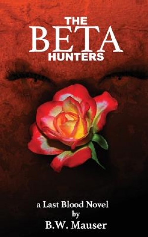 Kniha The Beta Hunters: A Last Blood Novel B W Mauser