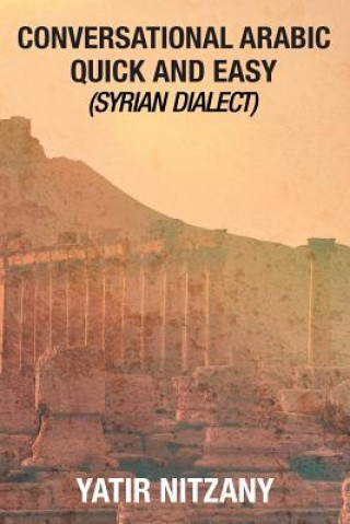 Book Conversational Arabic Quick and Easy: Syrian Dialect, Colloquial Arabic, Syrian Arabic, Mediterranean Arabic, Arabic Dictionary Yatir Nitzany