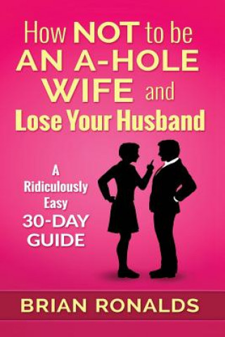 Kniha How Not to be an A-Hole Wife and Lose Your Husband Brian Ronalds