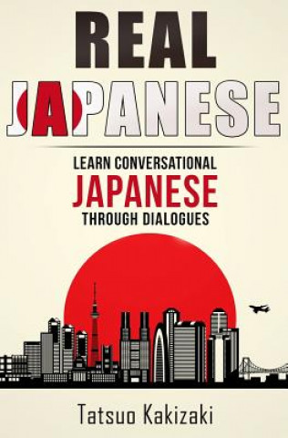 Kniha Real Japanese: Learn Conversational Japanese Through Dialogues Tatsuo Kakizaki
