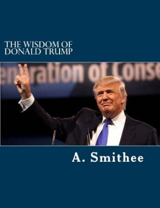 Könyv The Wisdom of Donald Trump: Words For All Americans A Smithee