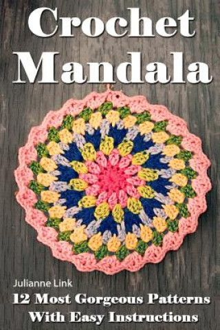 Carte Crochet Mandala: 12 Most Gorgeous Patterns With Easy Instructions: (Crochet Hook A, Crochet Accessories, Crochet Patterns, Crochet Book Julianne Link