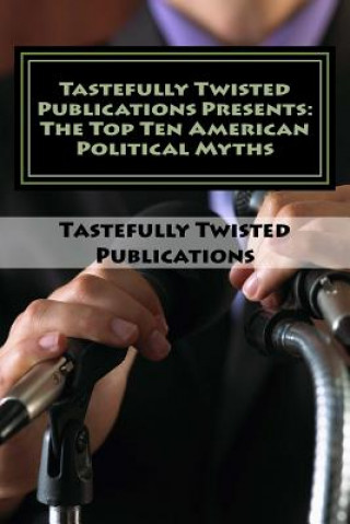 Książka Tastefully Twisted Publications Presents: The Top Ten American Political Myths Tastefully Twisted Publications