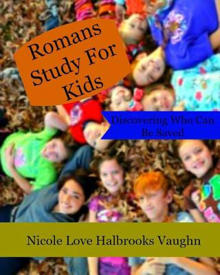 Carte Romans Study For Kids: Discovering Who Can Be Saved Nicole Love Halbrooks Vaughn