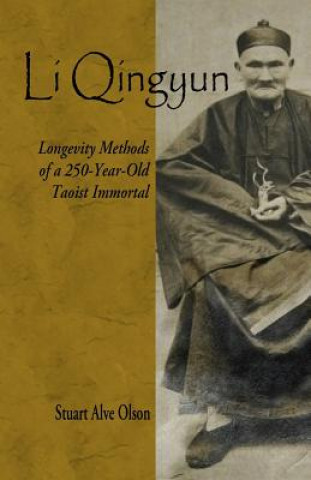 Könyv Li Qingyun: Longevity Methods of a 250-Year-Old Taoist Immortal Stuart Alve Olson