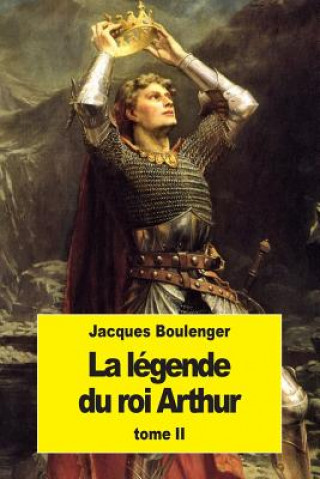 Kniha La Légende du roi Arthur: Tome II Jacques Boulenger