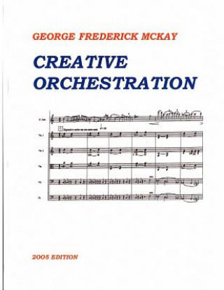 Kniha Creative Orchestration: A Project Method for Classes in Orchestration and Instrumentation George Frederick McKay
