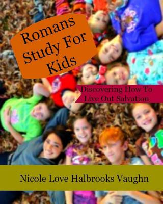 Kniha Romans Study For Kids: Discovering How To Live Out Salvation Nicole Love Halbrooks Vaughn