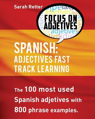 Carte Spanish: Adjectives Fast Track Learning: The 100 most used Spanish adjectives with 800 phrase examples Sarah Retter