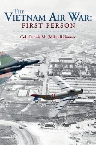 Книга The Vietnam Air War: First Person Col Dennis M (Mike) Ridnouer