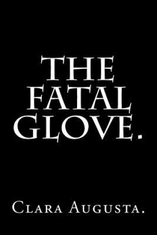 Knjiga The Fatal Glove by Clara Augusta. Clara Augusta