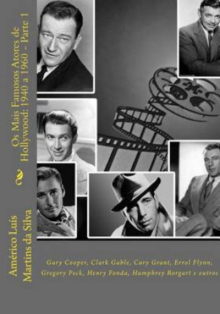 Kniha Os Mais Famosos Atores de Hollywood: 1940 a 1960 - Parte 1: Gary Cooper, Clark Gable, Cary Grant, Errol Flynn, etc. Americo Luis Martins Da Silva