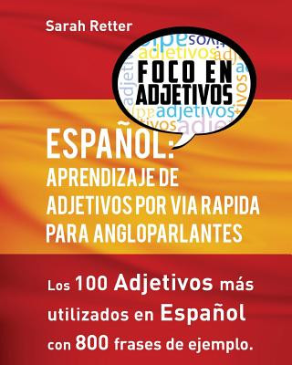 Könyv Espanol: Aprendizaje De Adjetivos por Via Rapida para Angloparlantes: Los 100 adjetivos mas usados en espanol con 800 frases de Sarah Retter