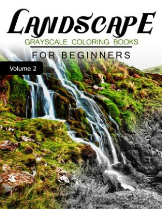 Carte Landscapes GRAYSCALE Coloring Books for beginners Volume 2: Grayscale Photo Coloring Book for Grown Ups (Landscapes Fantasy Coloring) Grayscale Fantasy