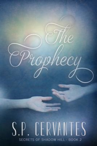 Kniha The Prophecy: Secrets of Shadow Hill S P Cervantes