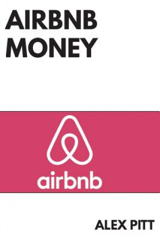 Книга Airbnb money: Secrets, practical tips, how to get started, making a career, simple steps and how to succeed and make bank Alex Pitt