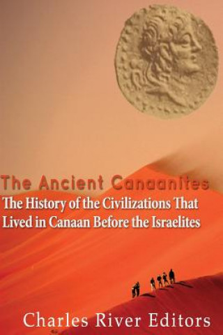 Libro The Ancient Canaanites: The History of the Civilizations That Lived in Canaan Before the Israelites Charles River Editors