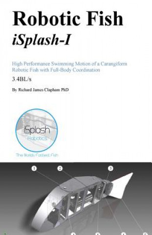 Kniha Robotic Fish iSplash-I: High Performance Swimming Motion of a Carangiform Roboti Richard James Clapham Phd