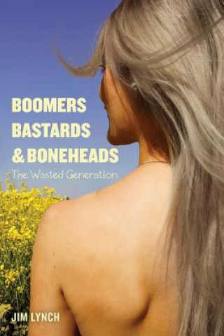 Knjiga Boomers, Bastards & Boneheads: The Wasted Generation Jim Lynch