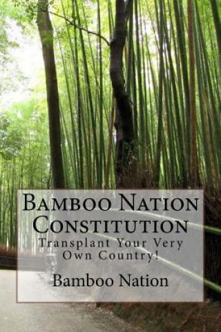 Kniha Bamboo Nation - Constitution: Transplant Your Very Own Country! Bamboo Nation