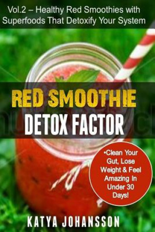Carte Red Smoothie Detox Factor: Red Smoothie Detox Factor (Vol. 2) - Healthy Red Smoothies With Superfoods That Detoxify Your System Katya Johansson