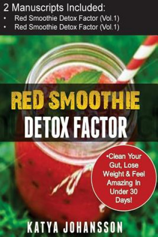 Kniha Red Smoothies: 2 Manuscripts - Red Smoothie Detox Factor (Vol.1) + Red Smoothie Detox Factor (Vol. 2 - Superfoods Red Smoothies) Katya Johansson