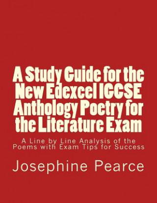 Book A Study Guide for the New Edexcel IGCSE Anthology Poetry for the Literature Exam: A Line by Line Analysis of all the Poems with Exam Tips for Sucess MS Josephine Pearce