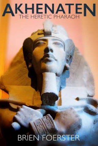 Kniha Akhenaten: The Heretic Pharaoh Brien Foerster