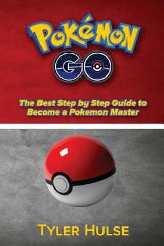 Kniha Pokemon Go: The best Step by Step Guide to become a Pokemon Master: (Tips, Tricks, Walkthrough, Strategies, secrets, tips) Tyler Hulse