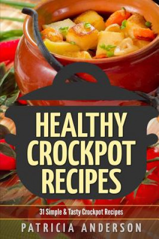 Libro Healthy Crockpot Recipes: 31 Simple & Tasty Crock pot Recipes: ( The 31 Healthy Recipes Series) Patricia Anderson