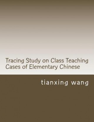 Kniha Tracing Study on Class Teaching Cases of Elementary Chinese Tianxing Wang