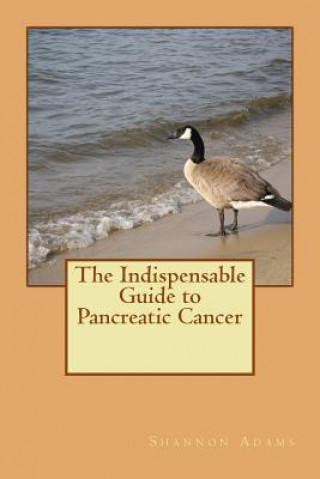 Carte The Indispensable Guide to Pancreatic Cancer Shannon Adams
