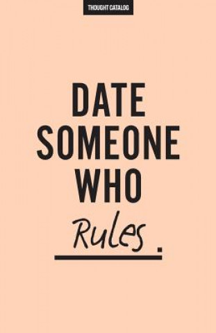 Könyv Date Someone Who Rules Thought Catalog