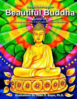 Könyv Big Kids Coloring Book: Beautiful Buddha, Vol. One: 50+ Illustrations of Buddha on Single Sided Pages Dawn D Boyer Ph D