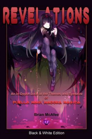 Book Revelations: Black & White Edition: An In-Depth Look at the Themes and Symbols of Puella Magi Madoka Magica Brian J McAfee