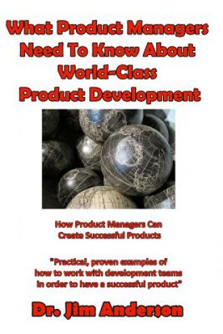 Book What Product Managers Need To Know About World-Class Product Development: How Product Managers Can Create Successful Products Jim Anderson