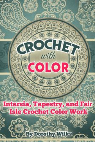 Книга Crochet with Color: Intarsia, Tapestry, and Fair Isle Crochet Color Work Dorothy Wilks