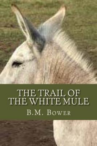 Carte The Trail of the White Mule B M Bower