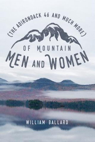 Libro Of Mountain Men and Women: (The Adirondack "46" and Much More) William Ballard