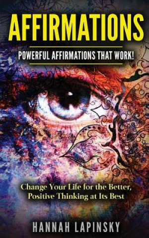 Knjiga Affirmations: Powerful Affirmations That Work! Change Your Life for the Better, Positive Thinking at Its Best! Hannah Lapinsky