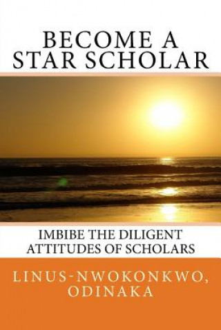 Carte Become a Star Scholar: Imbibe the diligent attitudes of scholars Odinaka Franklyn Linus-Nwokonkwo