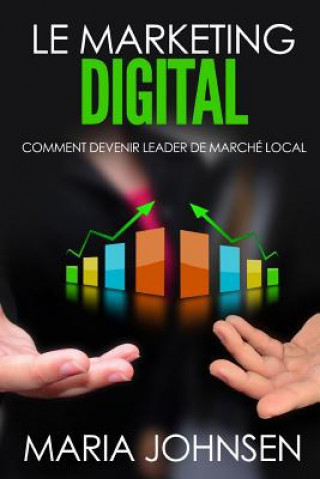 Kniha Le Marketing Digital: Comment devenir leader de marché local Maria Johnsen