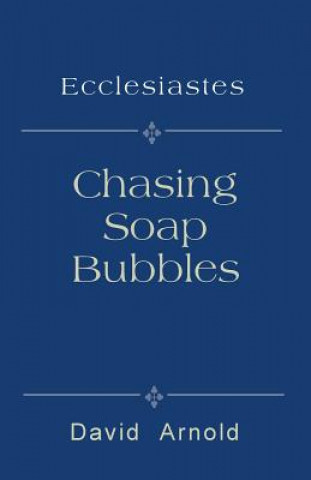Knjiga Chasing Soap Bubbles: Ecclesiastes David R Arnold