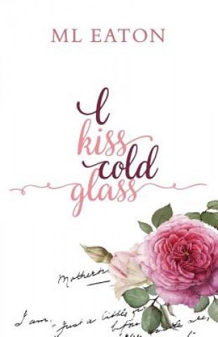 Kniha I Kiss Cold Glass: Love in a Myriad Forms M L Eaton