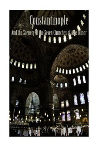 Kniha Constantinople and the Scenery of the Seven Churches of Asia Minor Robert Walsh